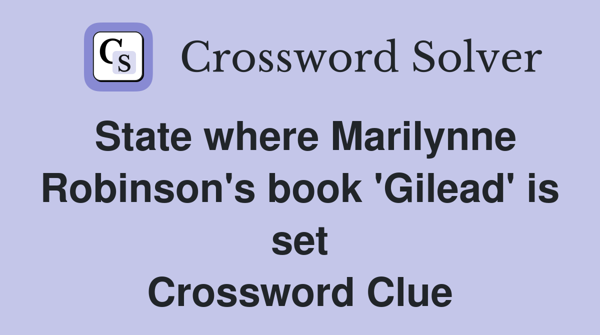 State where Marilynne Robinson's book 'Gilead' is set Crossword Clue