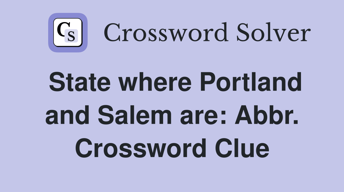 State where Portland and Salem are: Abbr. Crossword Clue