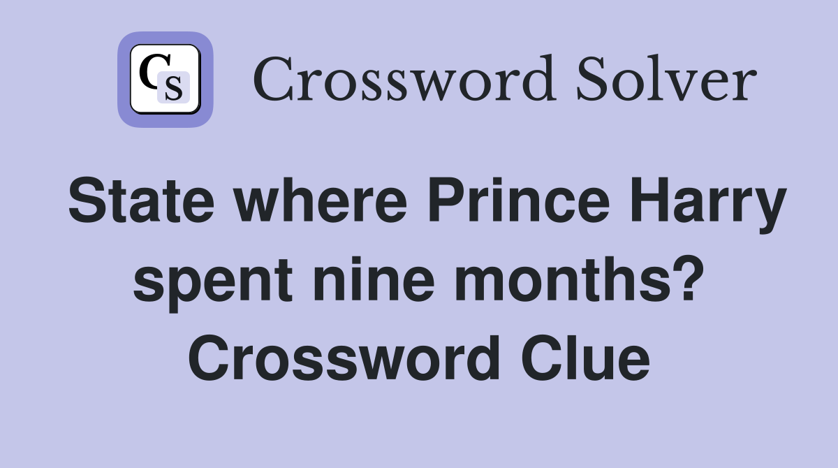 State where Prince Harry spent nine months? Crossword Clue