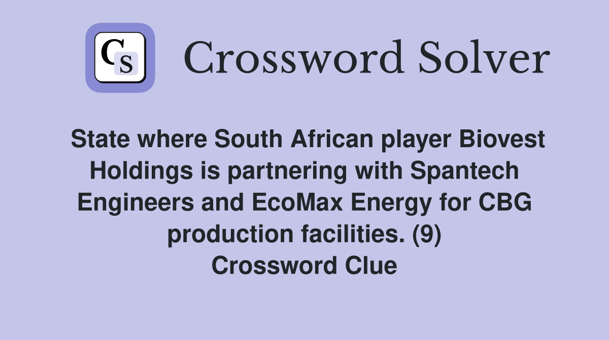 State where South African player Biovest Holdings is partnering with Spantech Engineers and EcoMax Energy for CBG production facilities. (9) Crossword Clue