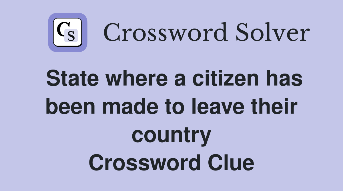 State where a citizen has been made to leave their country Crossword Clue