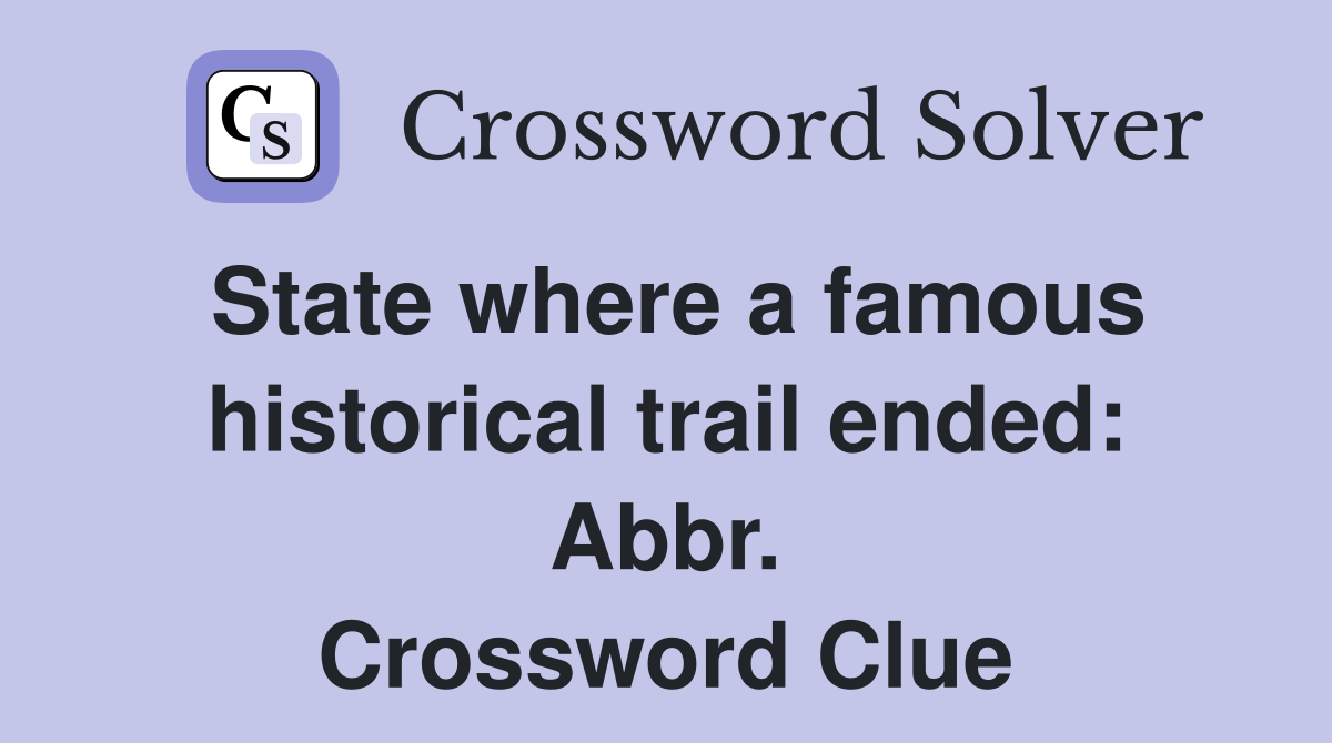 State where a famous historical trail ended: Abbr. Crossword Clue