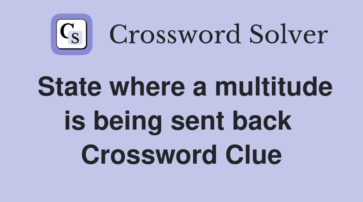 State where a multitude is being sent back  Crossword Clue