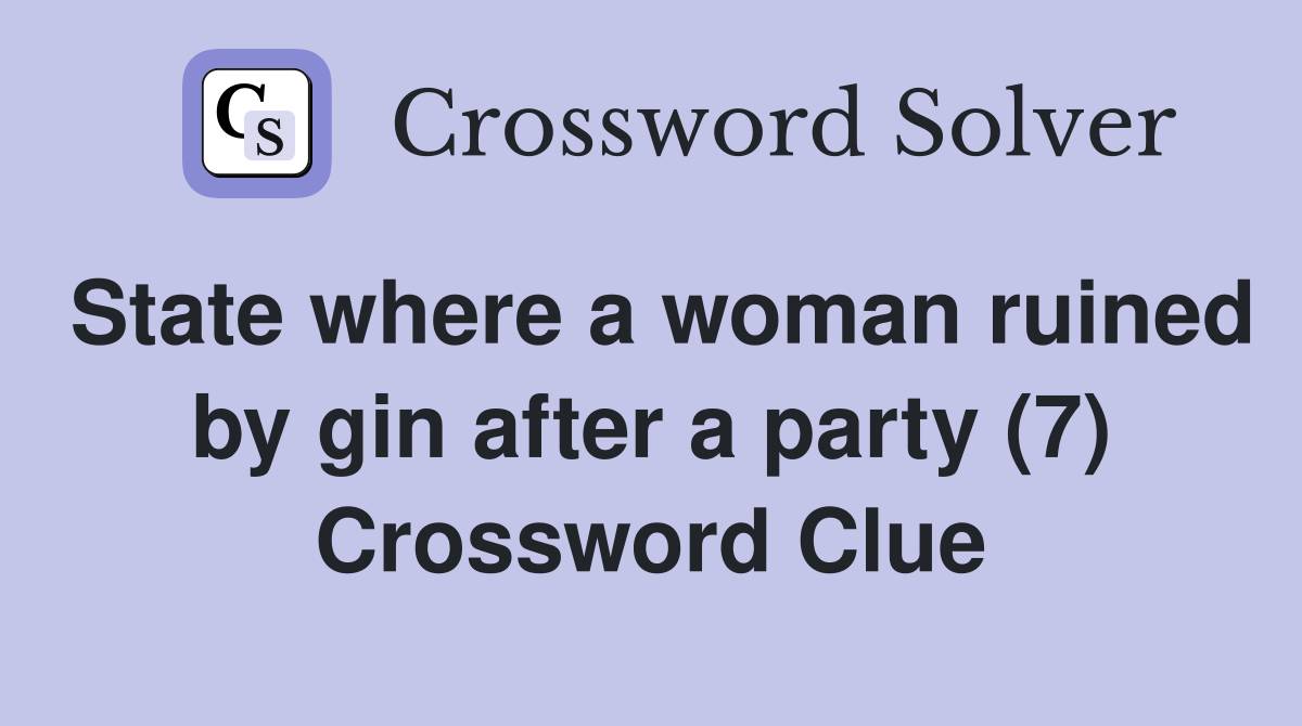 State where a woman ruined by gin after a party (7) Crossword Clue