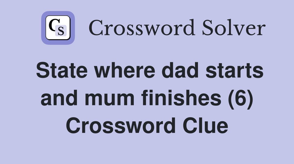 State where dad starts and mum finishes (6) Crossword Clue