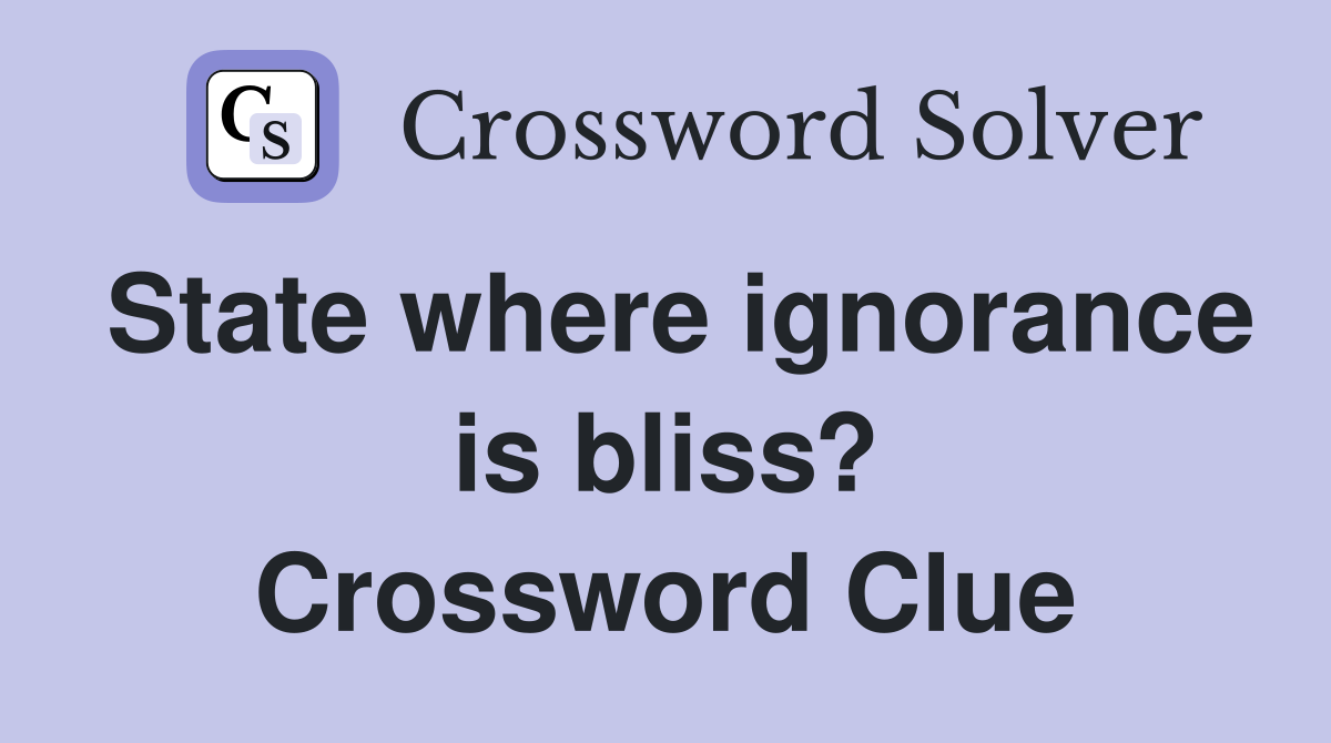 State where ignorance is bliss? Crossword Clue