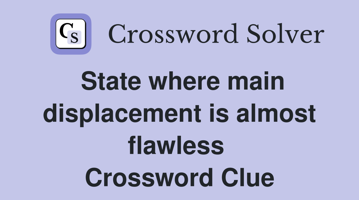 State where main displacement is almost flawless  Crossword Clue