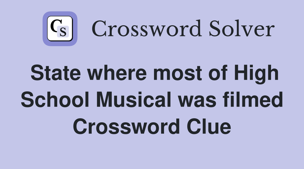 State where most of High School Musical was filmed Crossword Clue