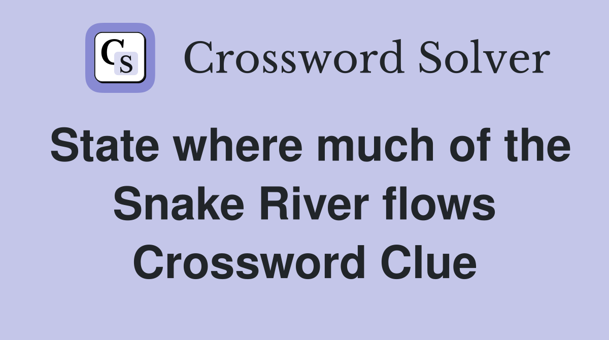 State where much of the Snake River flows Crossword Clue