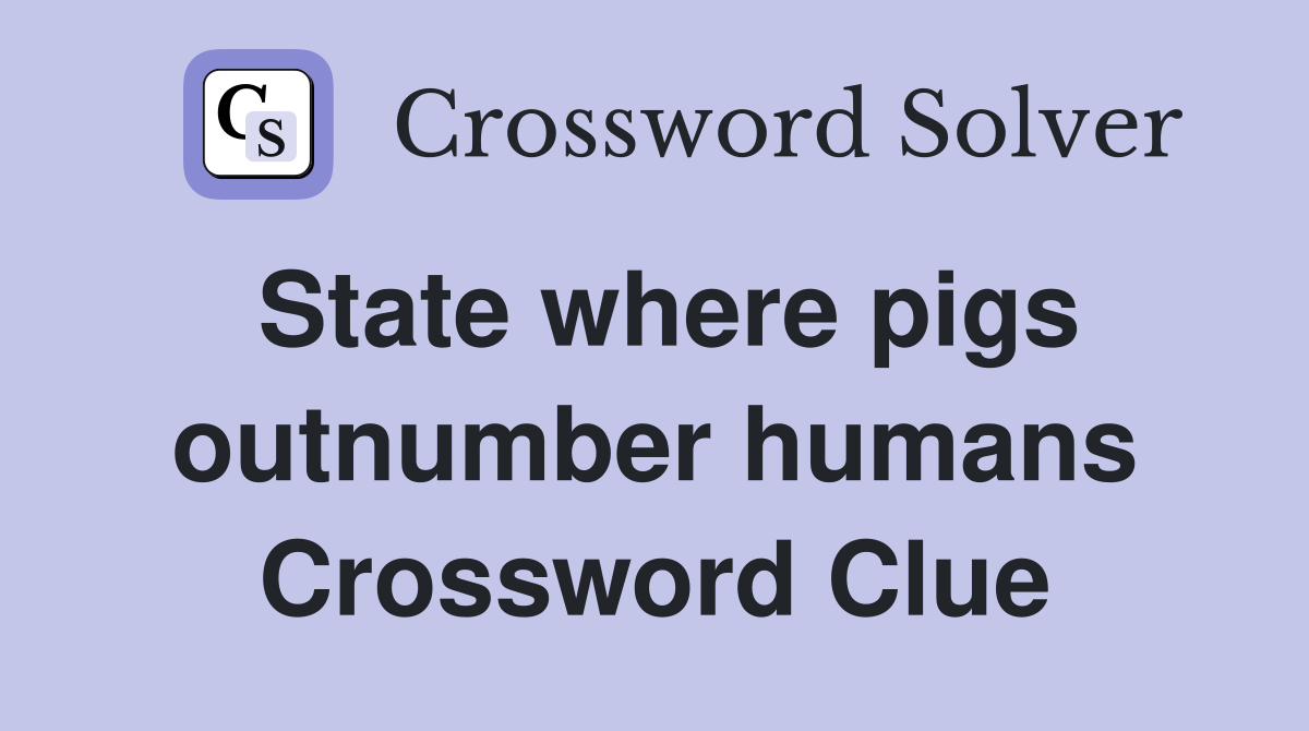 State where pigs outnumber humans Crossword Clue