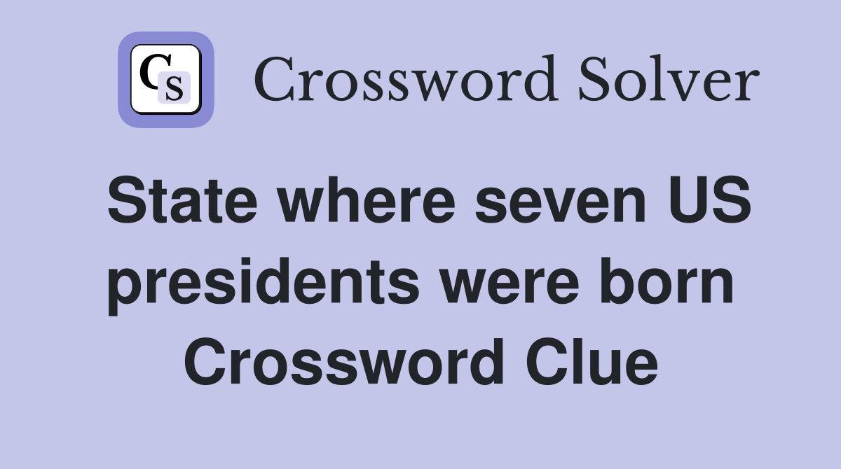State where seven US presidents were born Crossword Clue