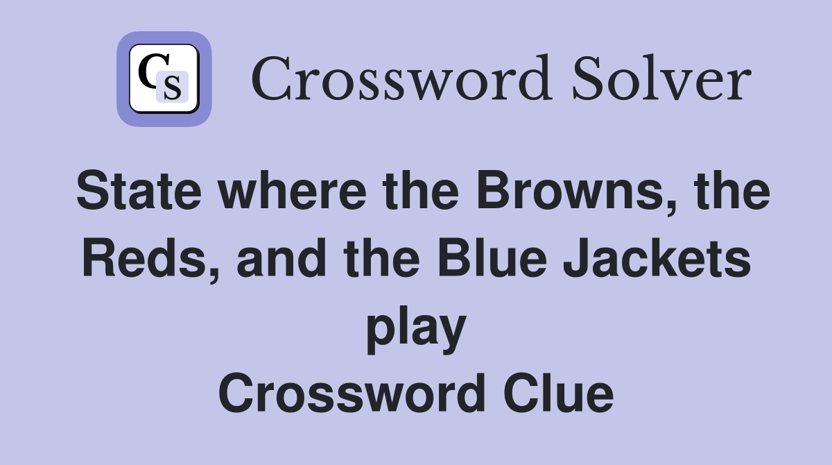 State where the Browns, the Reds, and the Blue Jackets play Crossword Clue
