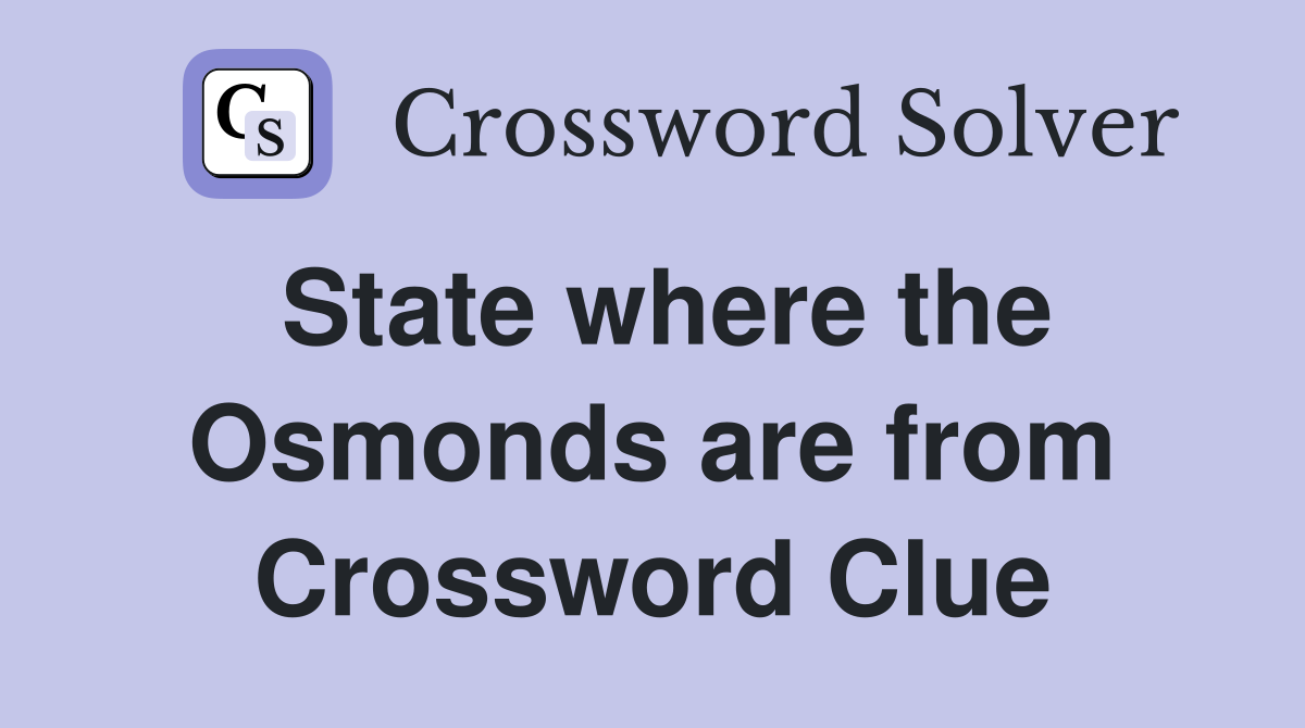 State where the Osmonds are from Crossword Clue