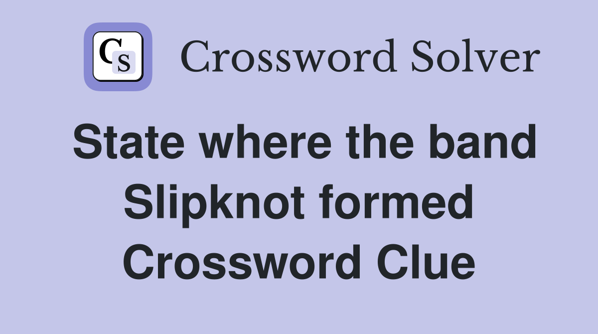 State where the band Slipknot formed Crossword Clue