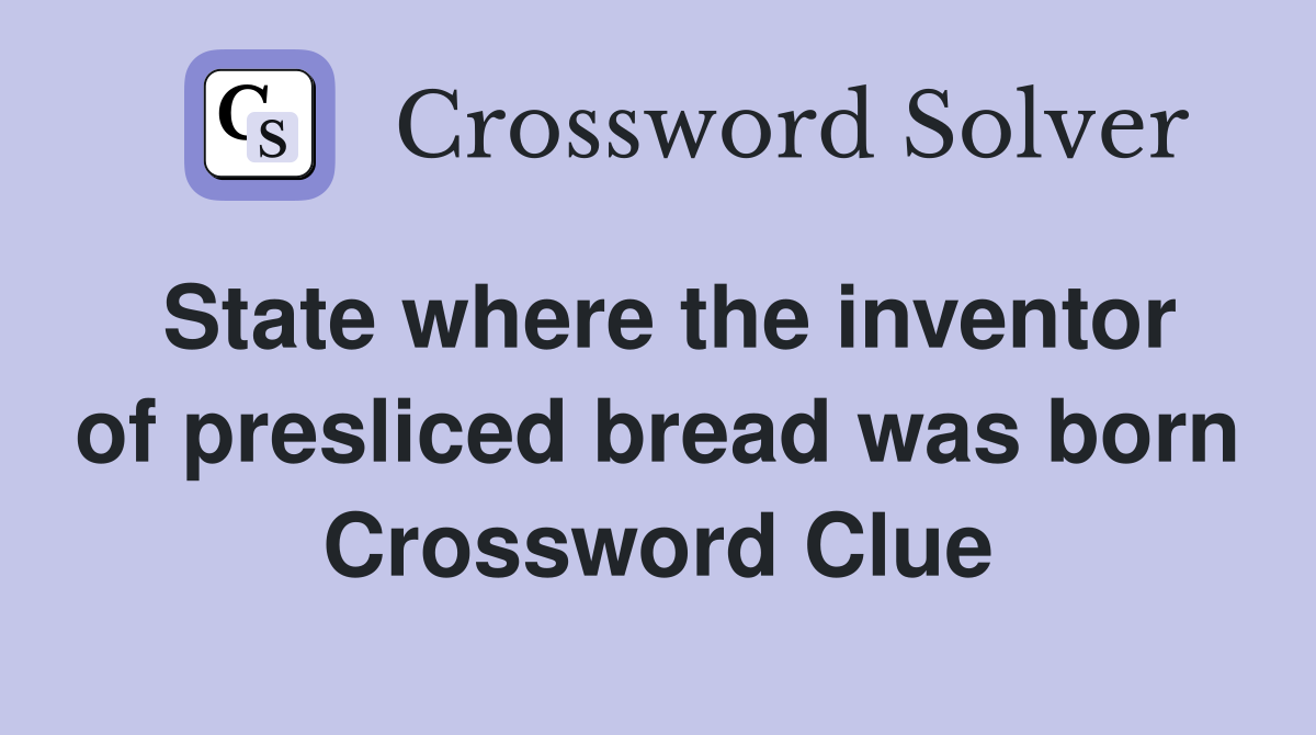 State where the inventor of presliced bread was born Crossword Clue