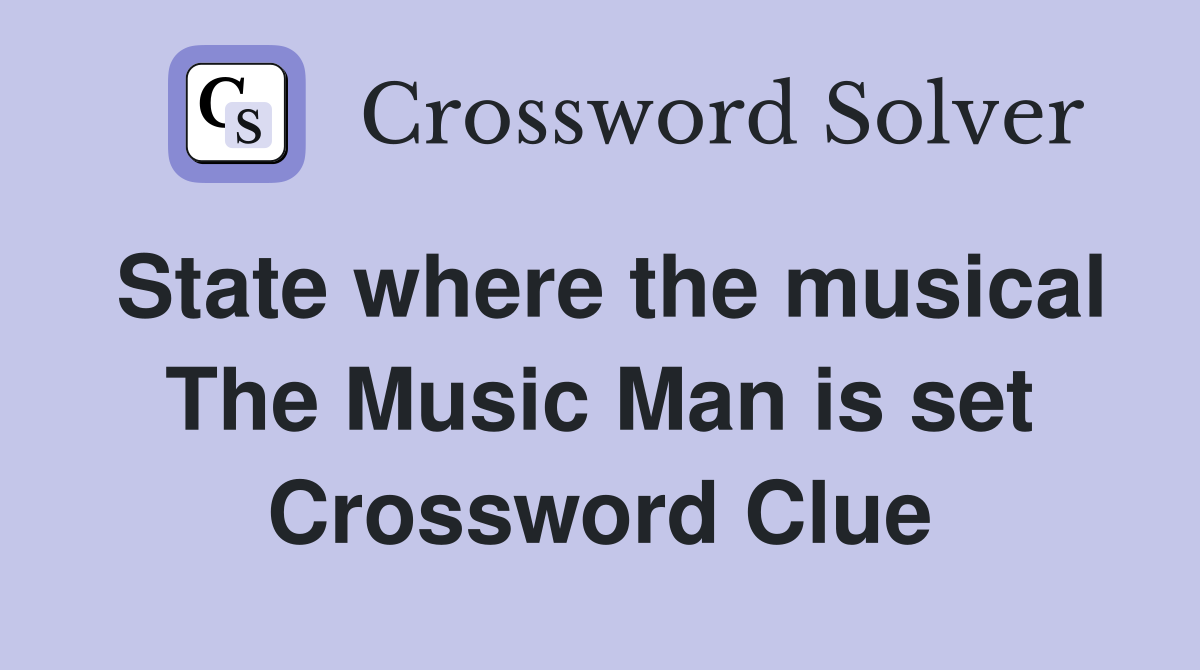 State where the musical The Music Man is set Crossword Clue