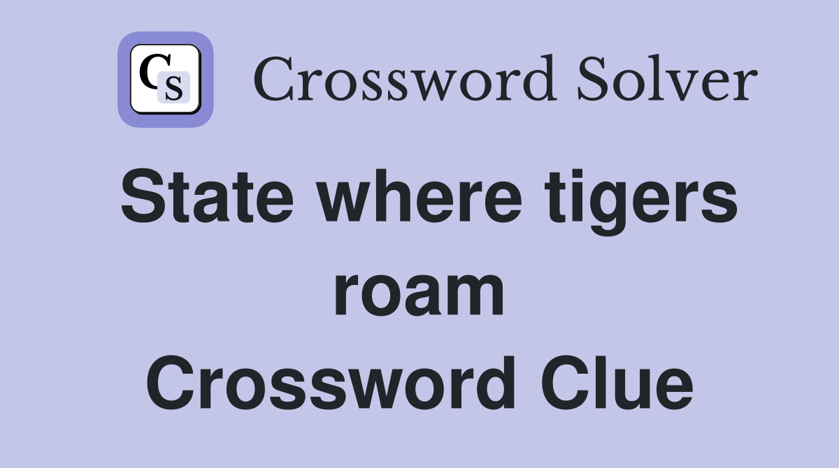 State where tigers roam Crossword Clue