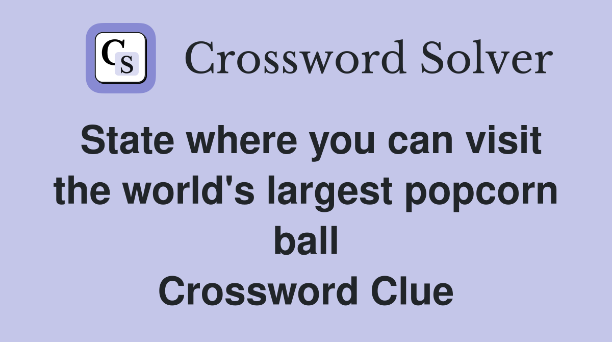 State where you can visit the world's largest popcorn ball Crossword Clue