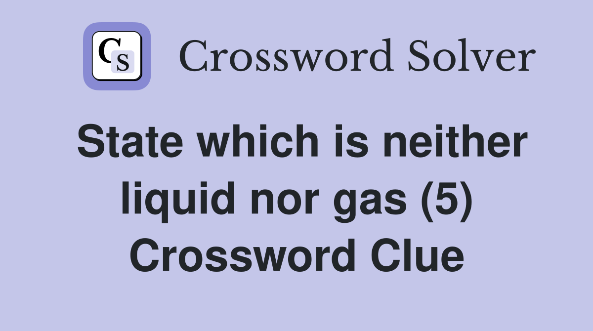 State which is neither liquid nor gas (5) Crossword Clue