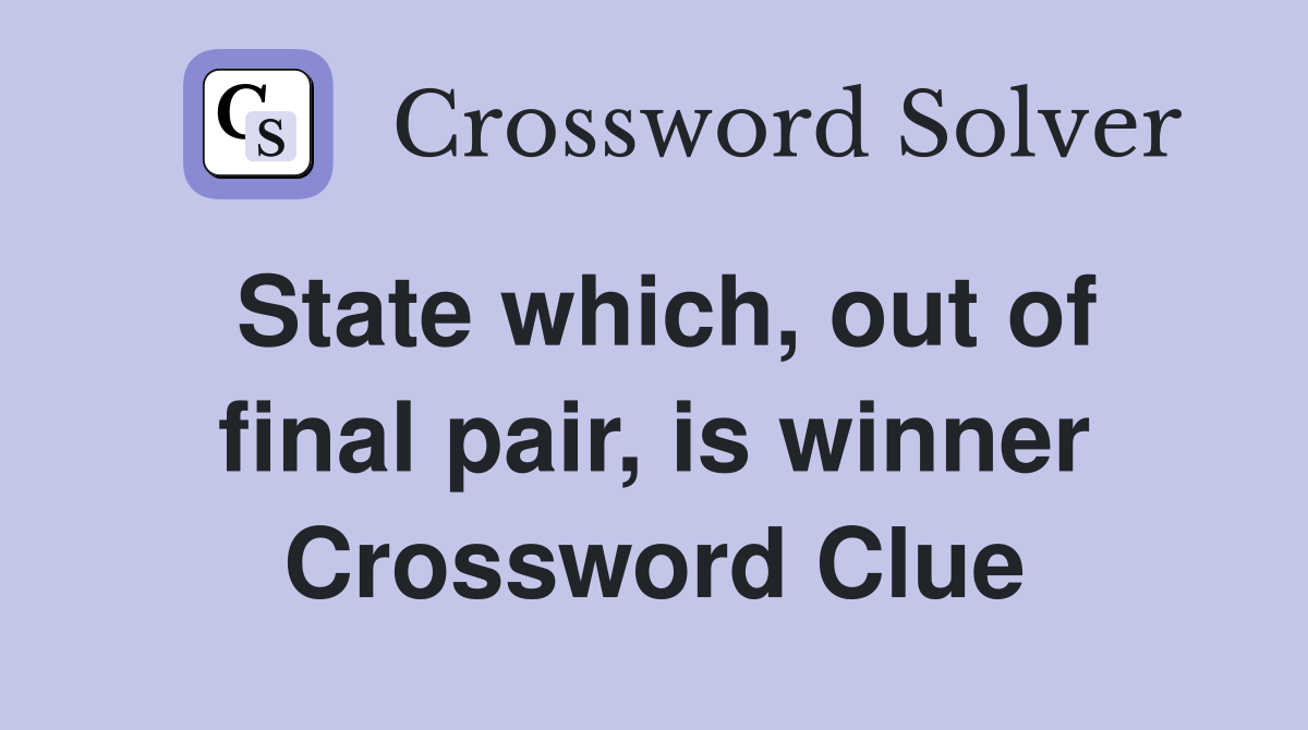 State which, out of final pair, is winner Crossword Clue