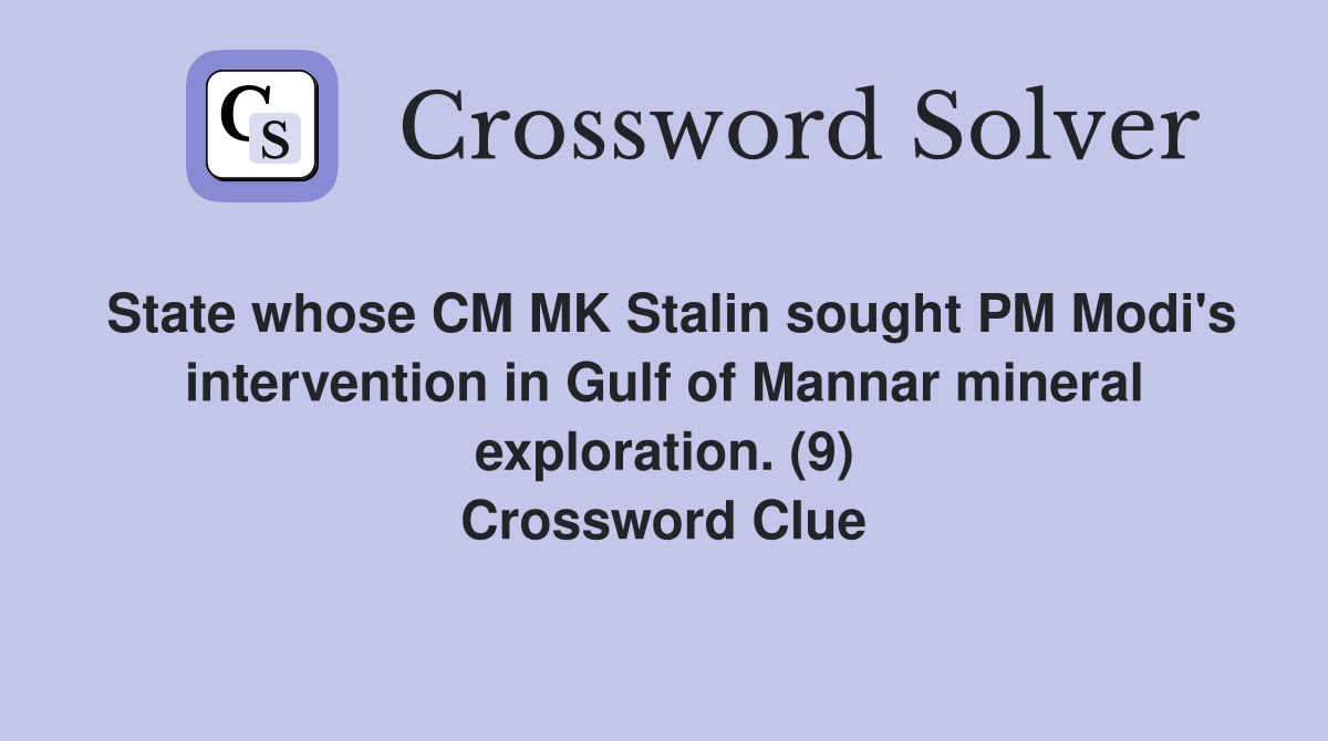 State whose CM MK Stalin sought PM Modi's intervention in Gulf of Mannar mineral exploration. (9) Crossword Clue