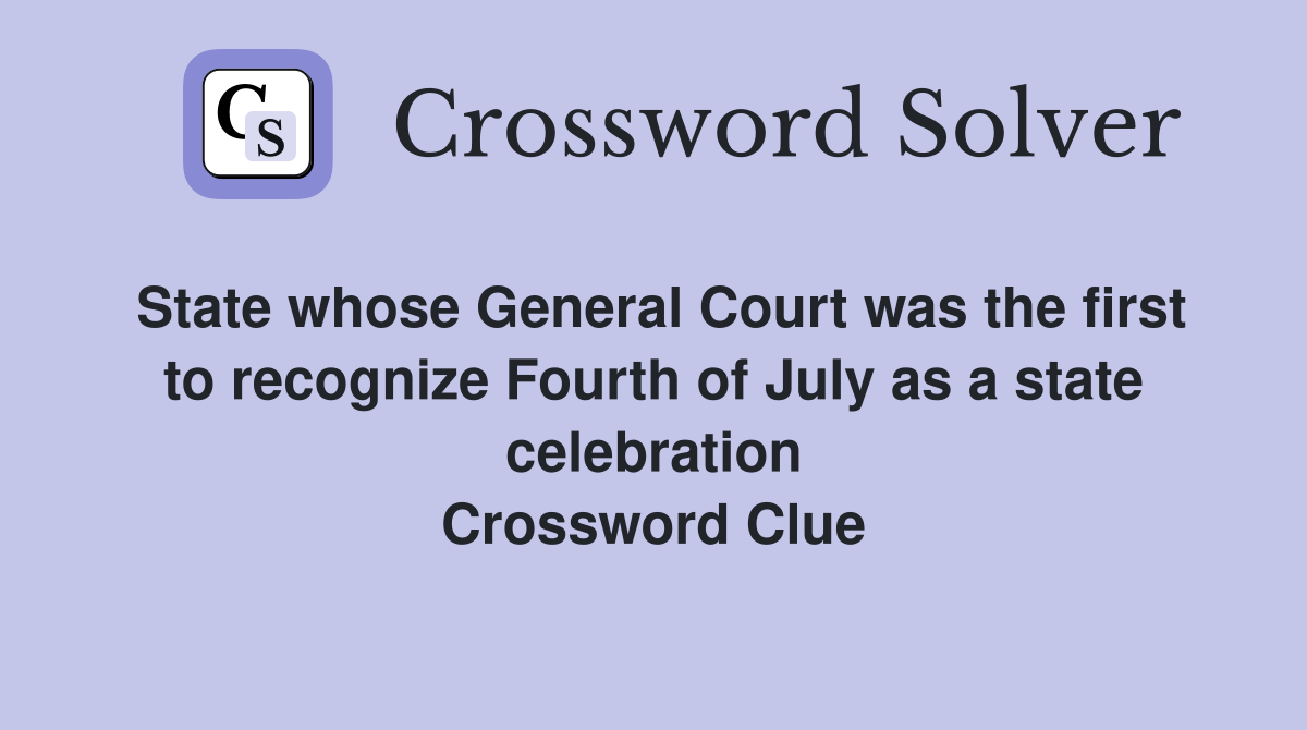 State whose General Court was the first to recognize Fourth of July as a state celebration Crossword Clue