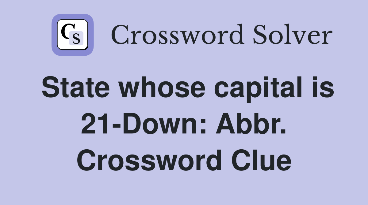 State whose capital is 21-Down: Abbr. Crossword Clue