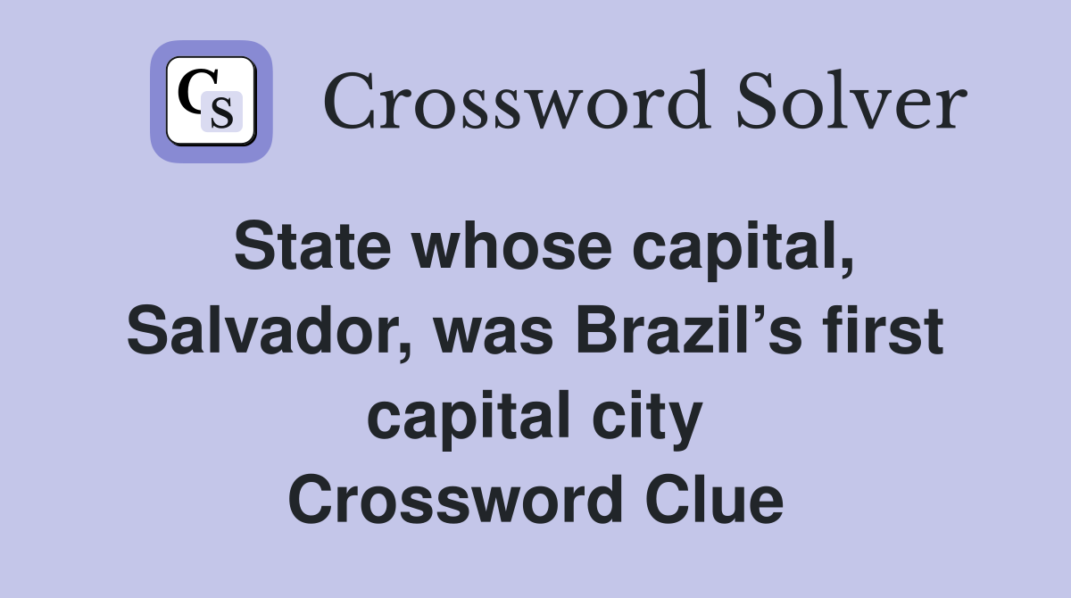 State whose capital, Salvador, was Brazil’s first capital city Crossword Clue