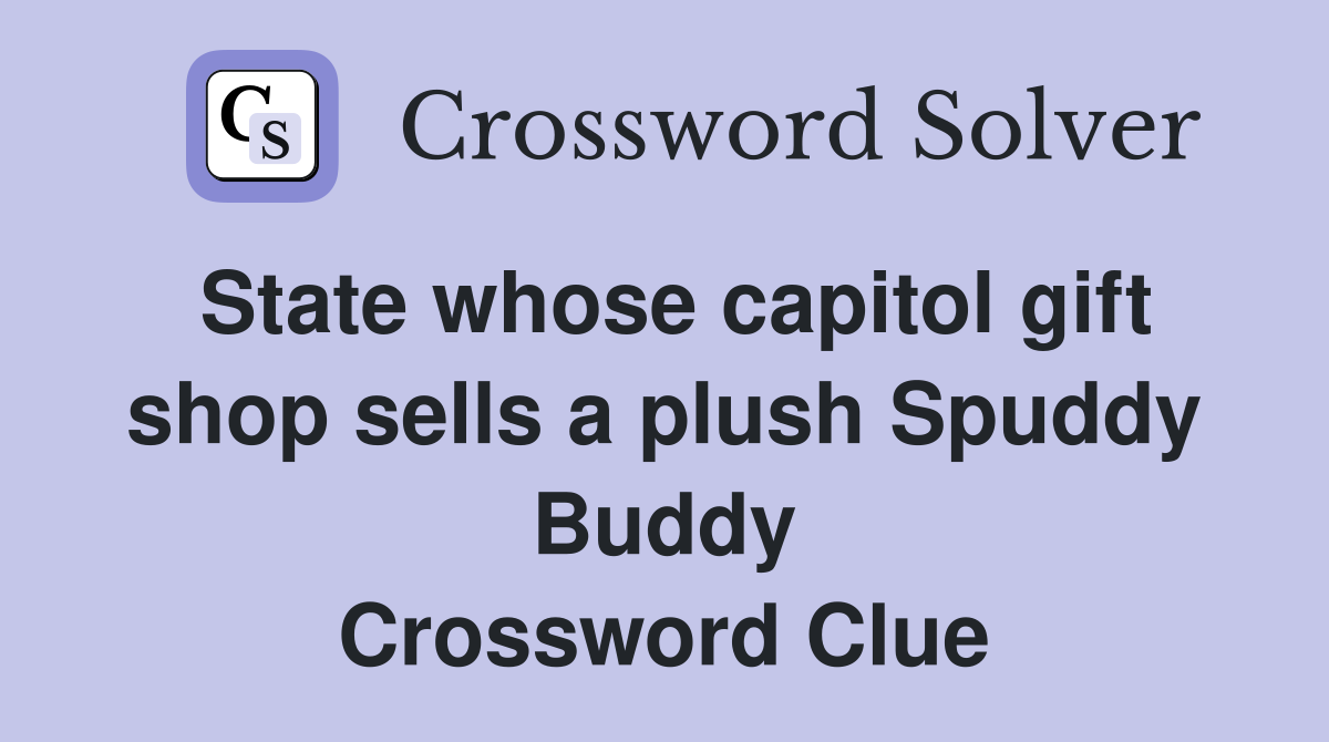 State whose capitol gift shop sells a plush Spuddy Buddy Crossword Clue