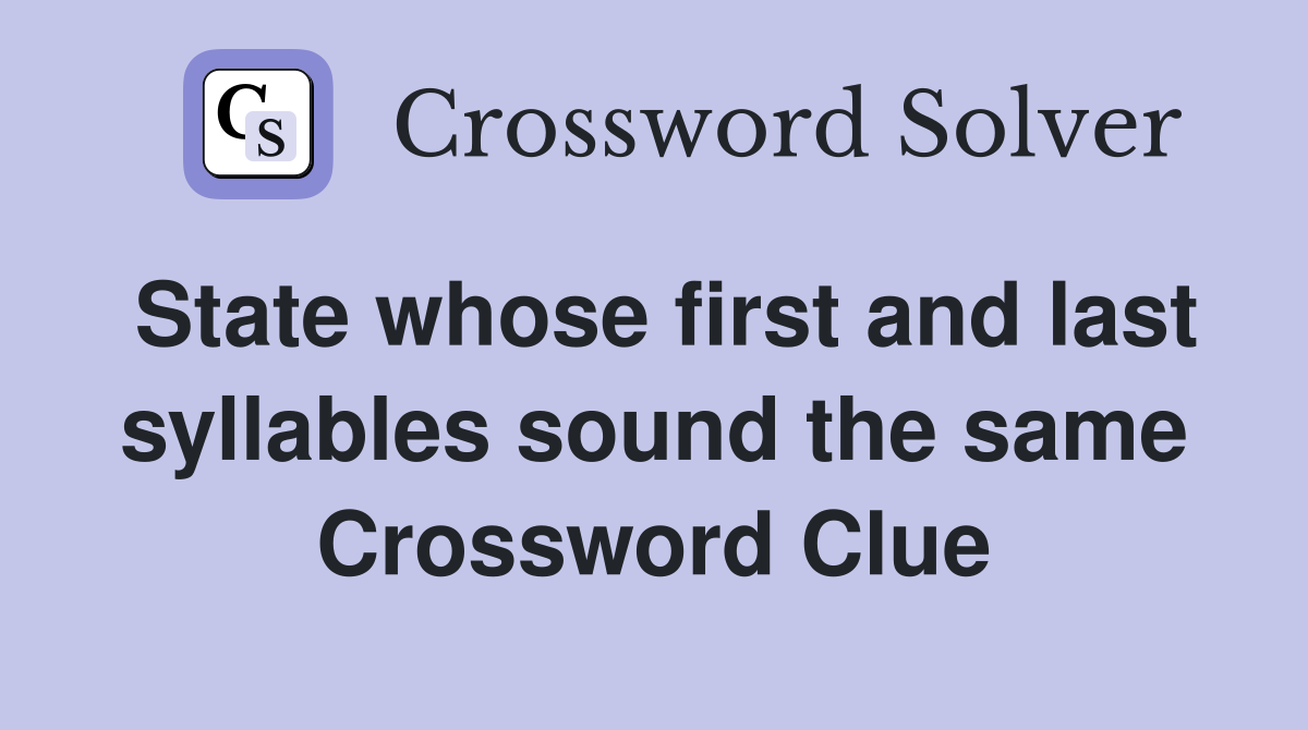 State whose first and last syllables sound the same Crossword Clue