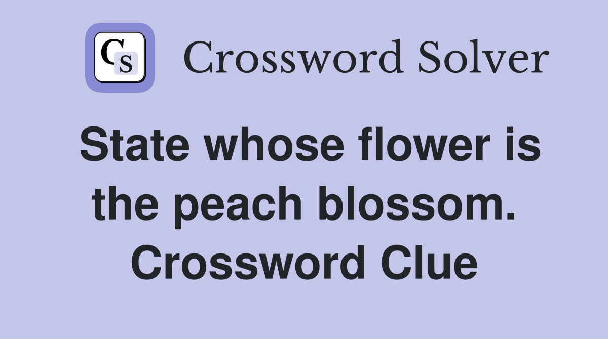 State whose flower is the peach blossom. Crossword Clue