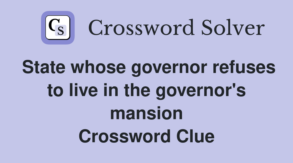 State whose governor refuses to live in the governor's mansion Crossword Clue