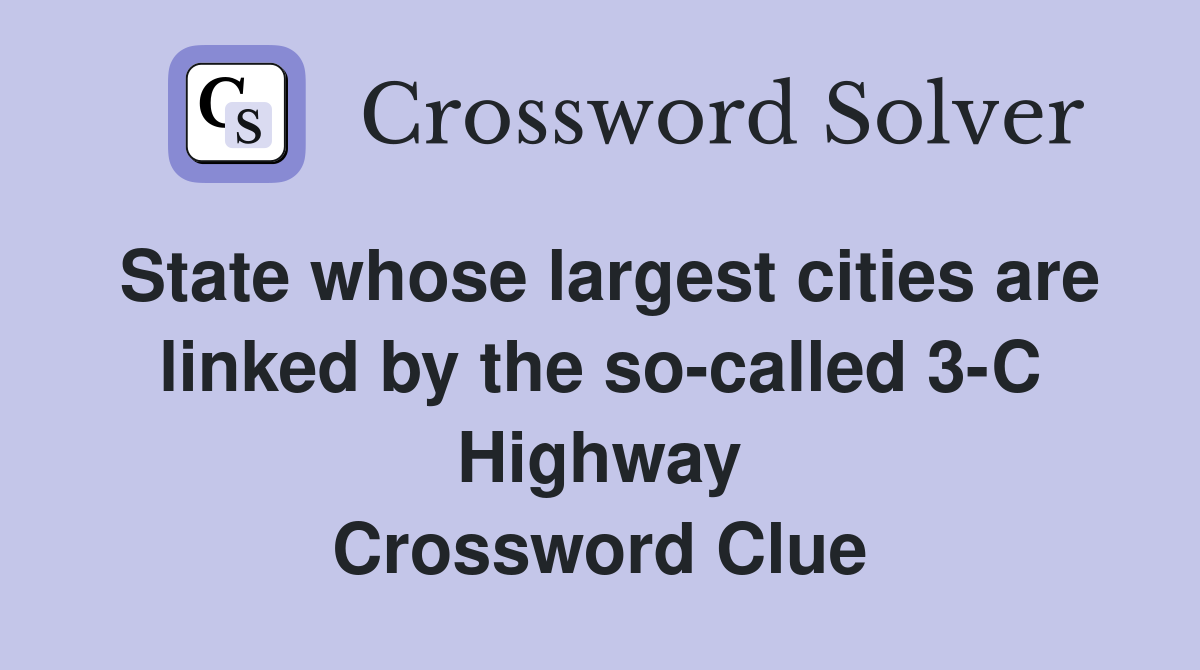 State whose largest cities are linked by the so-called 3-C Highway Crossword Clue
