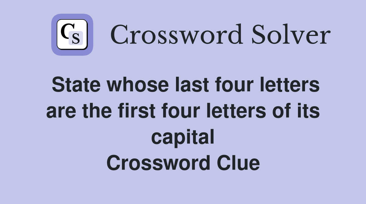 State whose last four letters are the first four letters of its capital Crossword Clue
