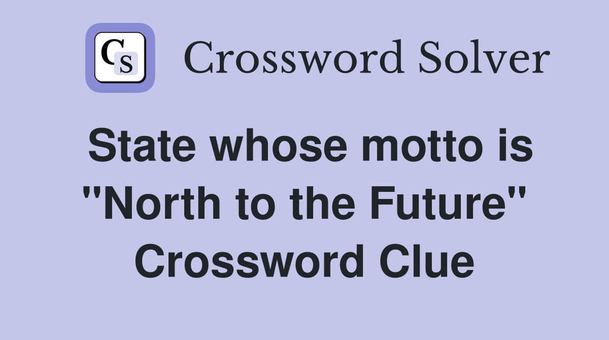 State whose motto is "North to the Future" Crossword Clue