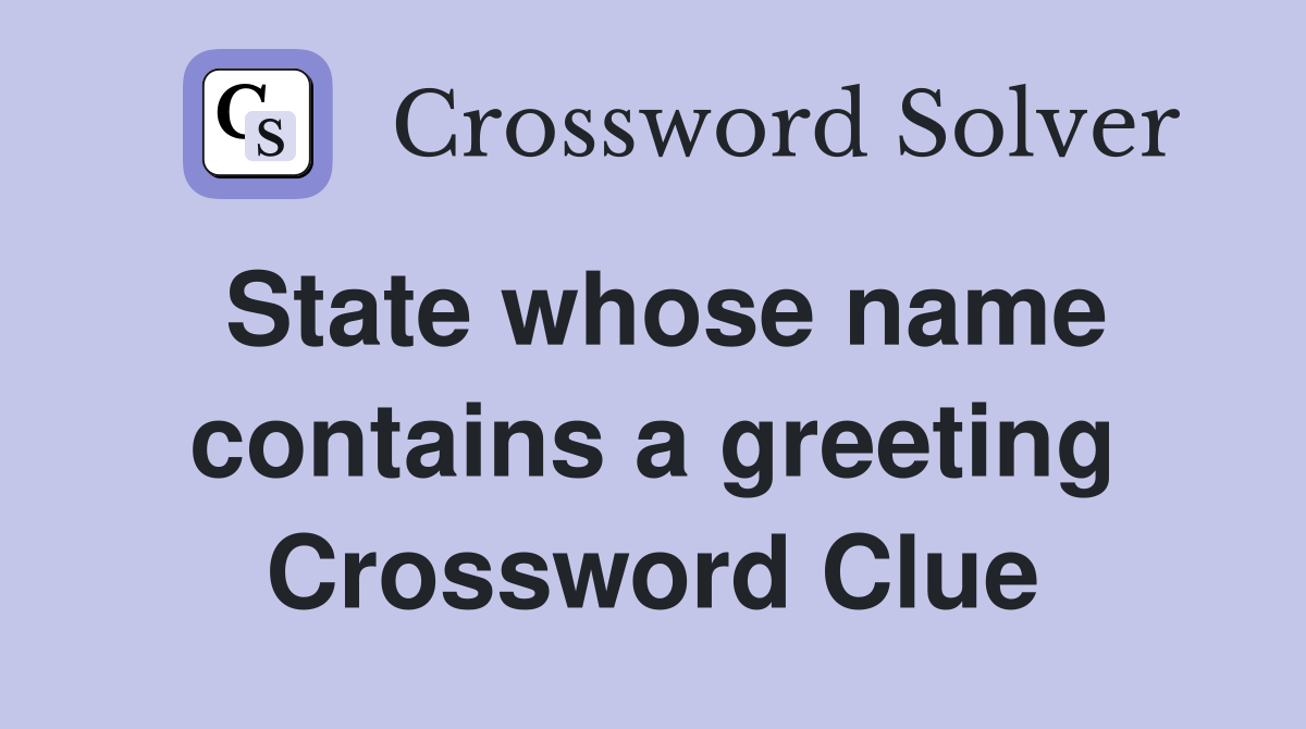 State whose name contains a greeting Crossword Clue