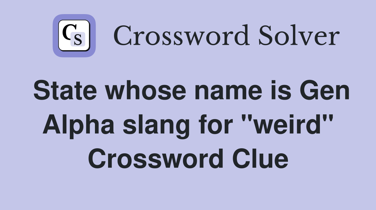 State whose name is Gen Alpha slang for "weird" Crossword Clue