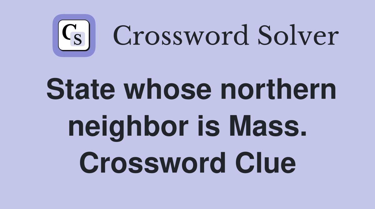 State whose northern neighbor is Mass. Crossword Clue