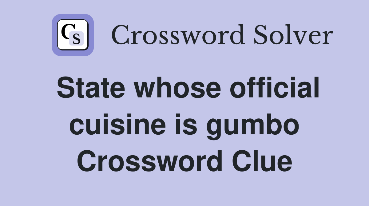 State whose official cuisine is gumbo Crossword Clue