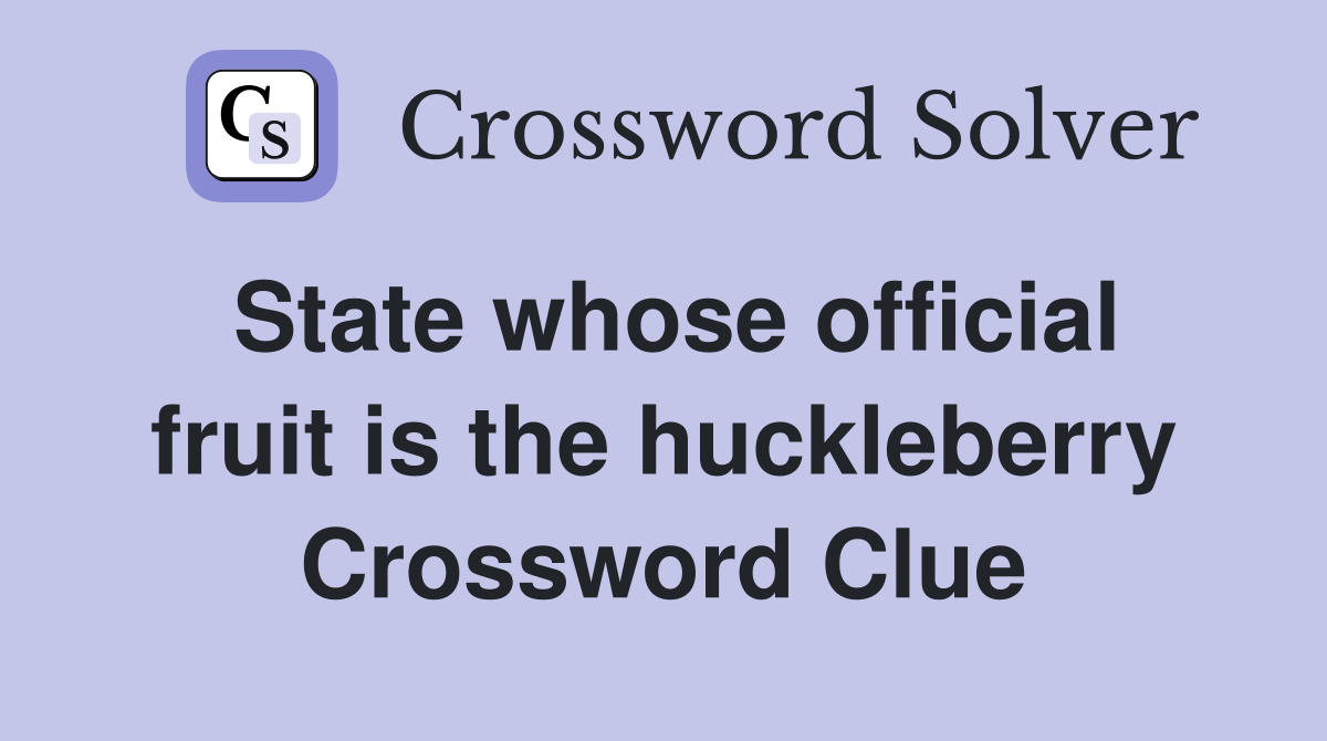 State whose official fruit is the huckleberry Crossword Clue