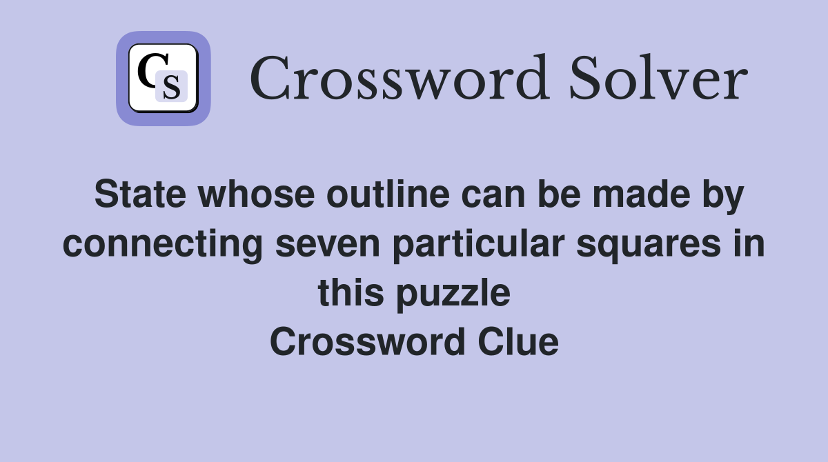 State whose outline can be made by connecting seven particular squares in this puzzle Crossword Clue