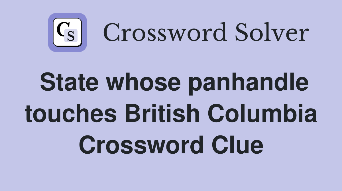 State whose panhandle touches British Columbia Crossword Clue
