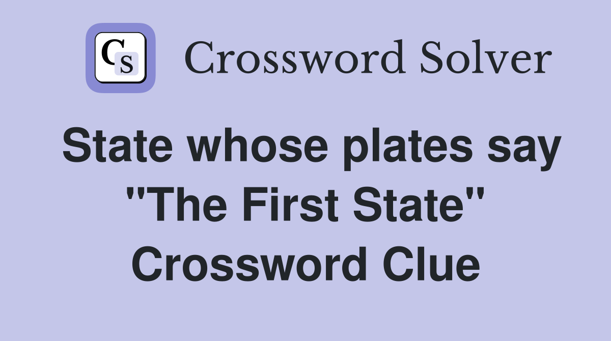 State whose plates say "The First State" Crossword Clue