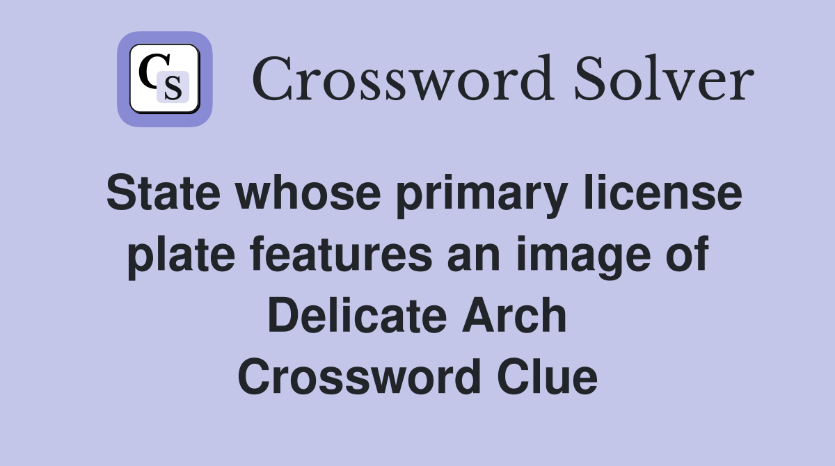 State whose primary license plate features an image of Delicate Arch Crossword Clue