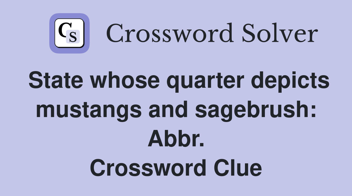 State whose quarter depicts mustangs and sagebrush: Abbr. Crossword Clue