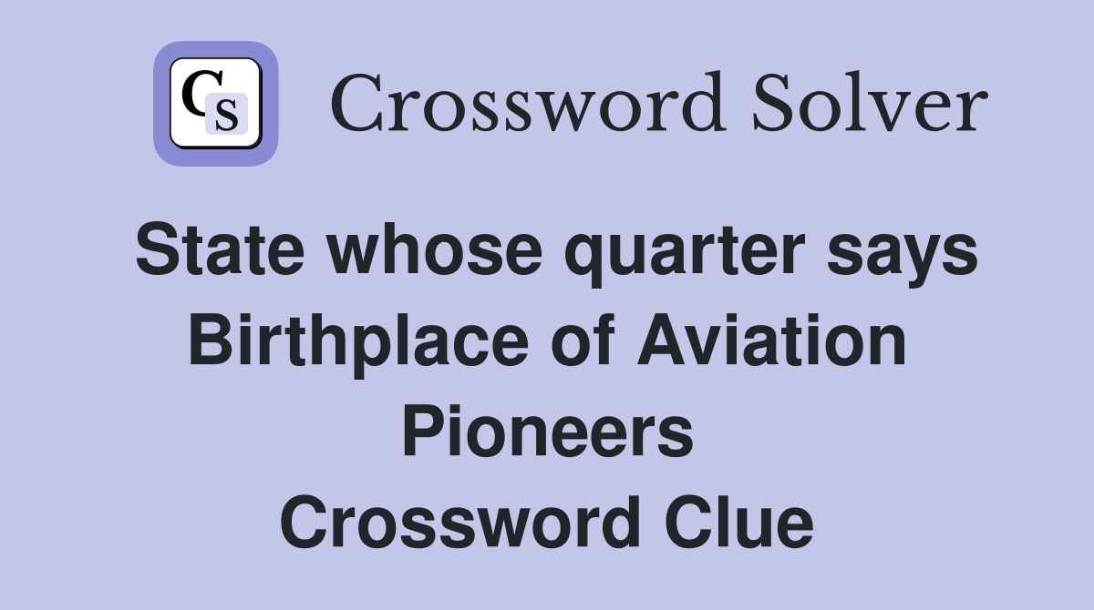 State whose quarter says Birthplace of Aviation Pioneers Crossword Clue