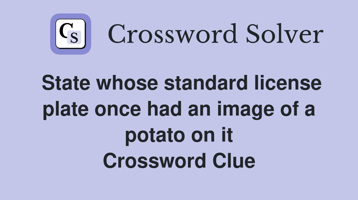 State whose standard license plate once had an image of a potato on it Crossword Clue