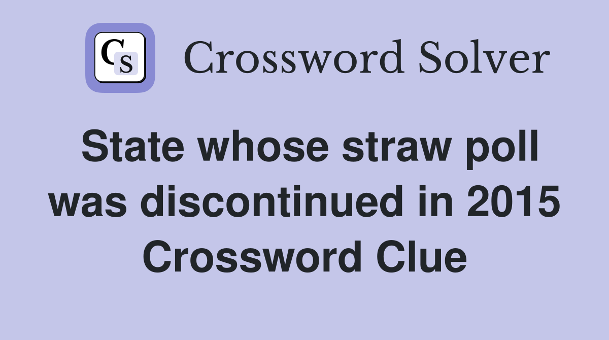 State whose straw poll was discontinued in 2015 Crossword Clue