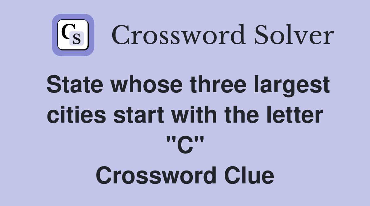 State whose three largest cities start with the letter "C" Crossword Clue