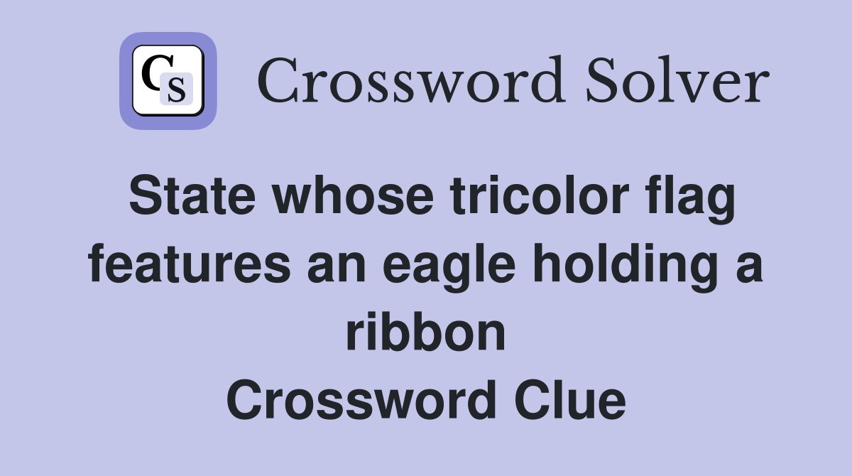 State whose tricolor flag features an eagle holding a ribbon Crossword Clue